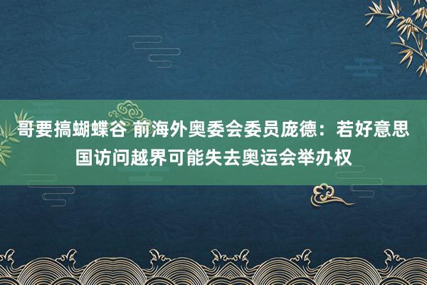 哥要搞蝴蝶谷 前海外奥委会委员庞德：若好意思国访问越界可能失去奥运会举办权