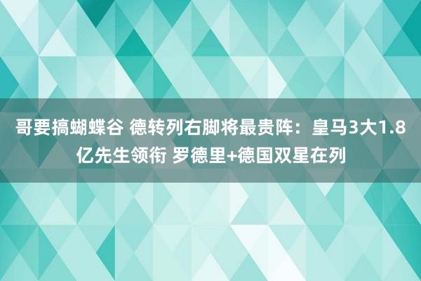 哥要搞蝴蝶谷 德转列右脚将最贵阵：皇马3大1.8亿先生领衔 罗德里+德国双星在列