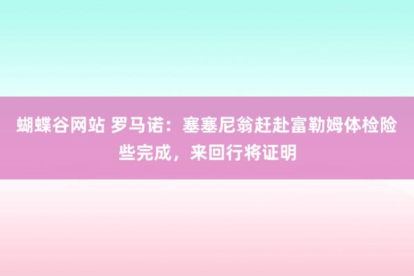 蝴蝶谷网站 罗马诺：塞塞尼翁赶赴富勒姆体检险些完成，来回行将证明