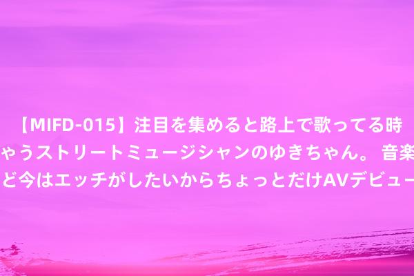 【MIFD-015】注目を集めると路上で歌ってる時もパンツがヌルヌルに濡れちゃうストリートミュージシャンのゆきちゃん。 音楽の道を目指してるけど今はエッチがしたいからちょっとだけAVデビュー！！ 南ゆき</a>2017-09-30ムーディーズ&$MOODYZ Fres153分钟 动画电影《定风云》立项 聚焦苏轼东说念主生遭遇与诗词