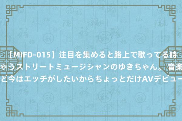 【MIFD-015】注目を集めると路上で歌ってる時もパンツがヌルヌルに濡れちゃうストリートミュージシャンのゆきちゃん。 音楽の道を目指してるけど今はエッチがしたいからちょっとだけAVデビュー！！ 南ゆき</a>2017-09-30ムーディーズ&$MOODYZ Fres153分钟 他出目前她的寰球把她带离困苦，在他身边才视力了什么叫游手好闲