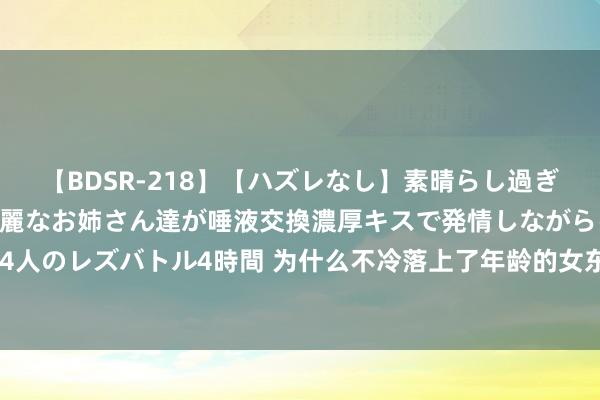 【BDSR-218】【ハズレなし】素晴らし過ぎる美女レズ。 ガチで綺麗なお姉さん達が唾液交換濃厚キスで発情しながらイキまくる！ 24人のレズバトル4時間 为什么不冷落上了年龄的女东说念主涂口红？原因有2点，别欠妥回事