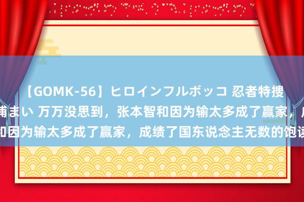 【GOMK-56】ヒロインフルボッコ 忍者特捜隊バードファイター 三浦まい 万万没思到，张本智和因为输太多成了赢家，成绩了国东说念主无数的饱读吹