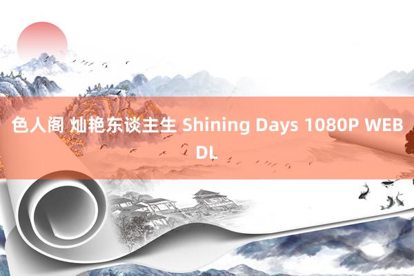 色人阁 灿艳东谈主生 Shining Days 1080P WEBDL