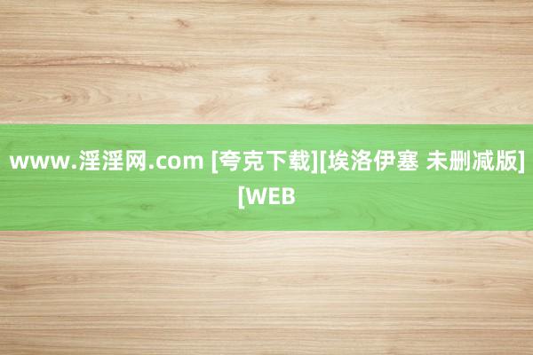 www.淫淫网.com [夸克下载][埃洛伊塞 未删减版][WEB