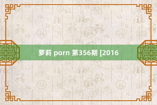 萝莉 porn 第356期 [2016